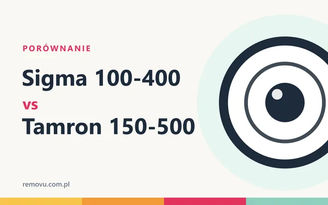 Sigma 100-400 vs Tamron 150-500 – porównanie